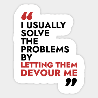 I usually solve the problem by letting them devour me Sticker